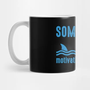 Sometimes Motivation Finds You Shark Mug